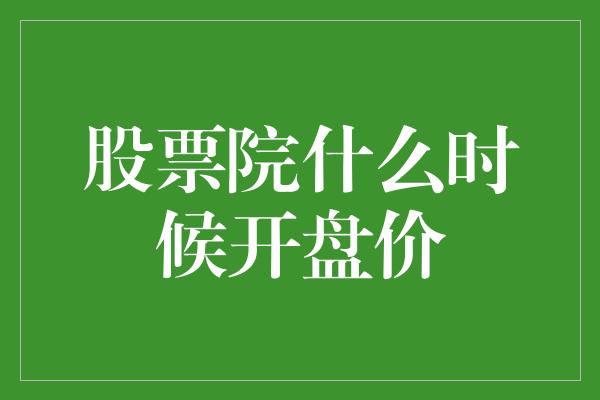 股票院什么时候开盘价