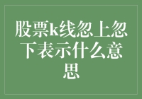 股票K线忽上忽下：市场情绪的波动镜像