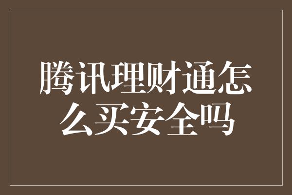 腾讯理财通怎么买安全吗