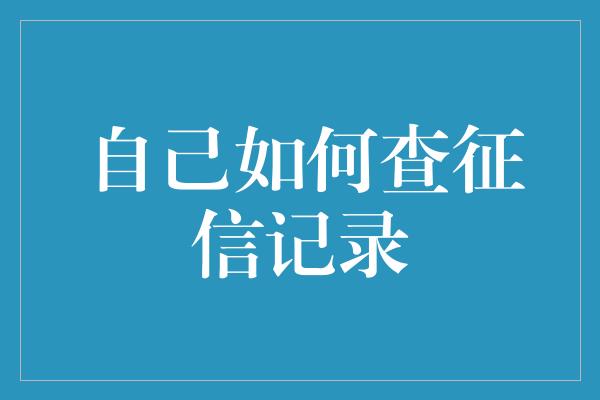 自己如何查征信记录