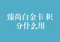 极致尊享：臻尚白金卡积分用途探析