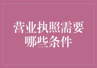 营业执照获取条件详解：从创业新手到市场精英的必经之路