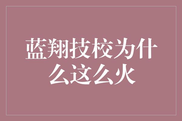 蓝翔技校为什么这么火