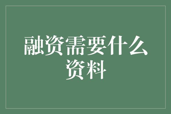 融资需要什么资料