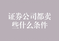 证券公司都卖些什么条件？这个比卖保险还让人头疼