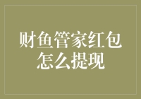 从财鱼管家红包到财鱼账户资金提现——如何实现资金安全便捷的转移