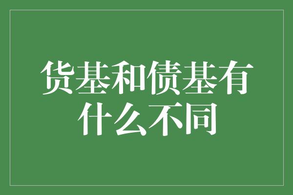 货基和债基有什么不同