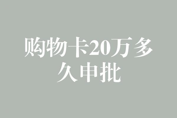 购物卡20万多久申批