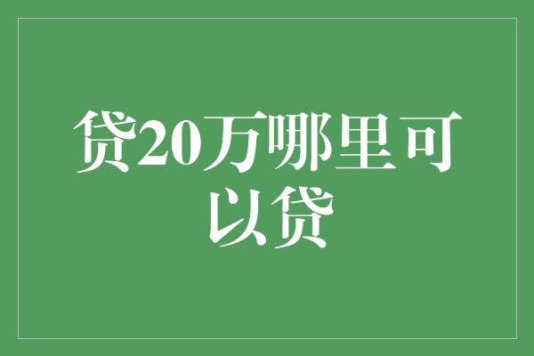 贷20万哪里可以贷