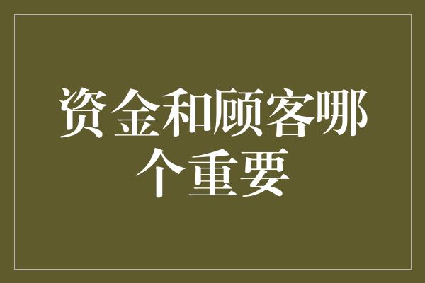 资金和顾客哪个重要