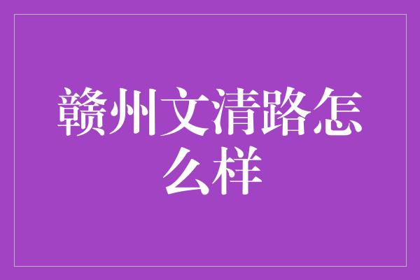 赣州文清路怎么样