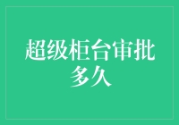 主题：超柜台审批时间到底有多长？