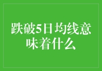 跌破5日均线：市场波动信号还是投资决策依据？