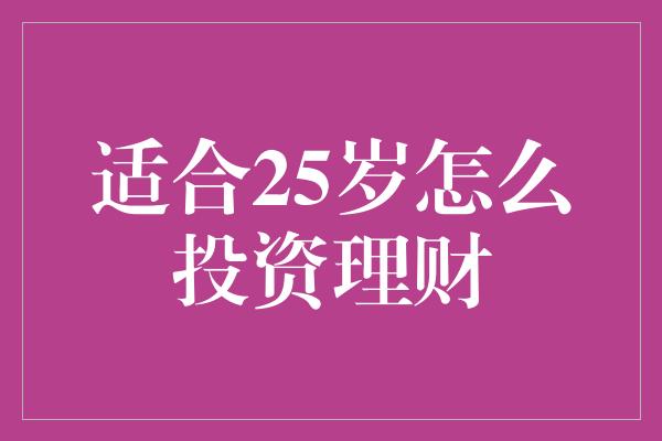 适合25岁怎么投资理财