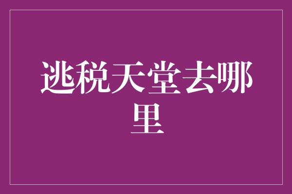 逃税天堂去哪里