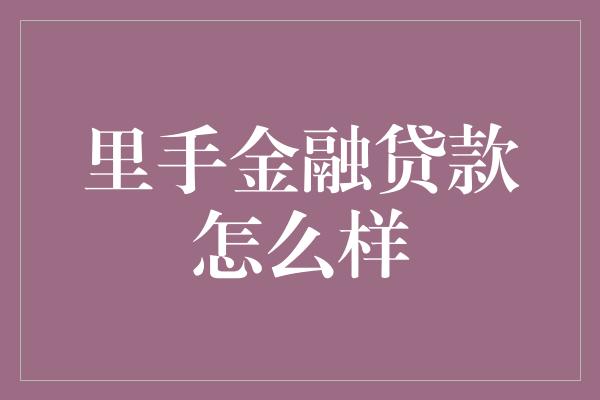 里手金融贷款怎么样