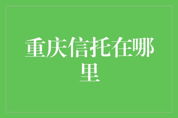 重庆信托在哪里