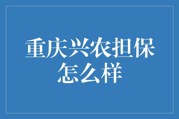 重庆兴农担保怎么样