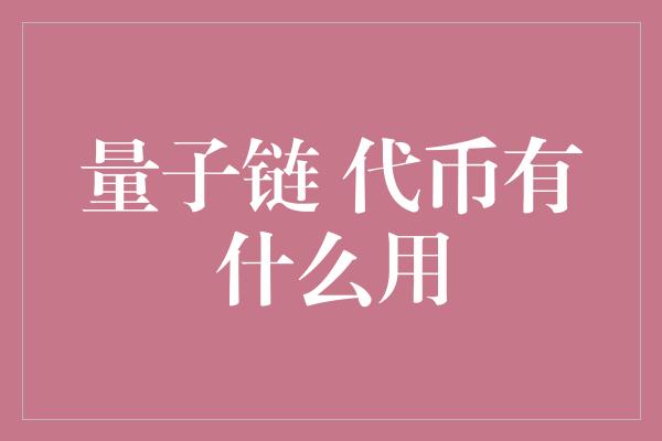 量子链 代币有什么用