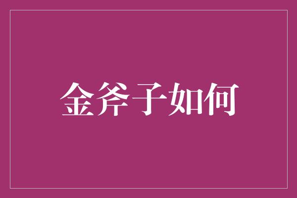 金斧子如何