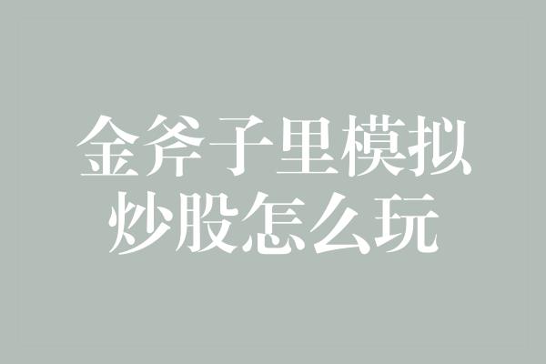 金斧子里模拟炒股怎么玩