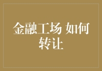 金融工场转让攻略：如何把你的钱袋子安全、稳妥地转给他人