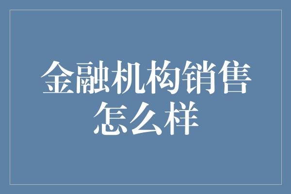 金融机构销售怎么样