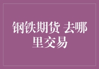 钢铁期货去哪儿交易？你的钢铁侠梦从这里开始