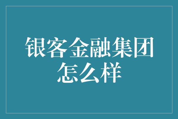 银客金融集团怎么样