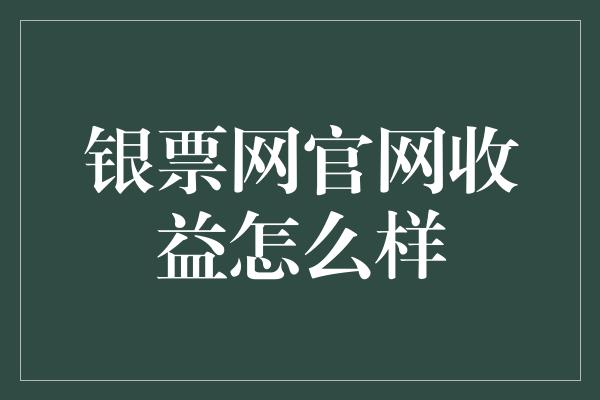 银票网官网收益怎么样