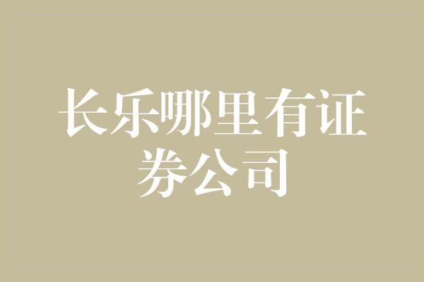 长乐哪里有证券公司