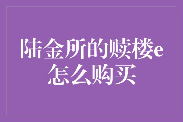 陆金所的赎楼e怎么购买