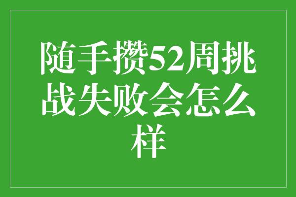 随手攒52周挑战失败会怎么样