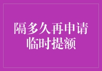 信用卡临时提额后的申请间隔与优化策略