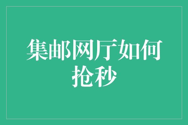 集邮网厅如何抢秒