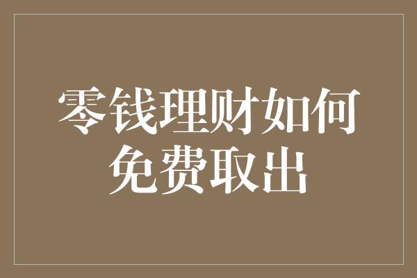 零钱理财如何免费取出