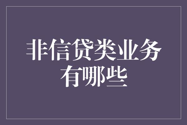 非信贷类业务有哪些