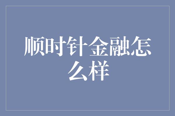 顺时针金融怎么样