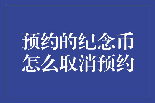 预约的纪念币怎么取消预约