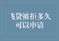 飞贷被拒多久可以申请，深度解析申请策略与信用恢复