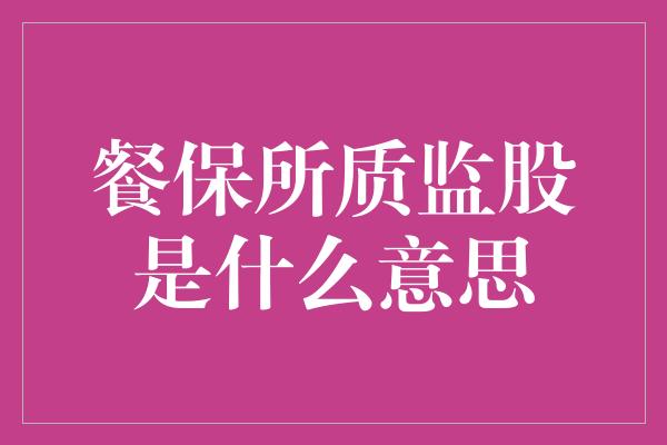 餐保所质监股是什么意思