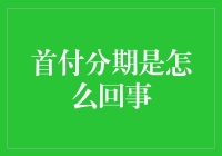 首付分期是怎么回事：一种新的购房支付方式解析