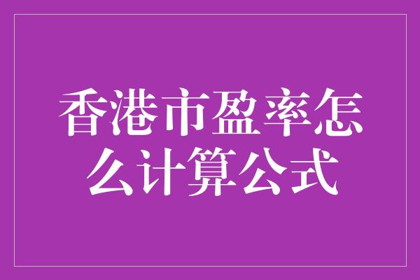 香港市盈率怎么计算公式