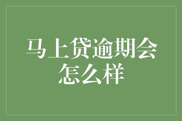 马上贷逾期会怎么样