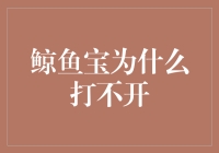 鲸鱼宝打不开？银行服务故障解决攻略！