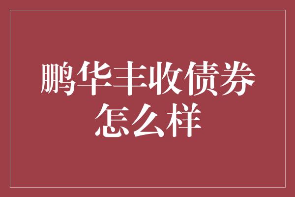 鹏华丰收债券怎么样