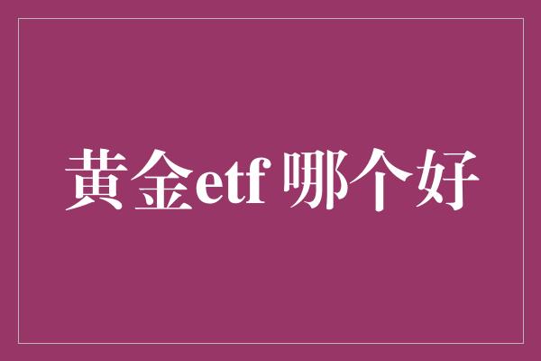 黄金etf 哪个好