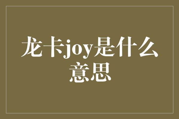 龙卡joy是什么意思