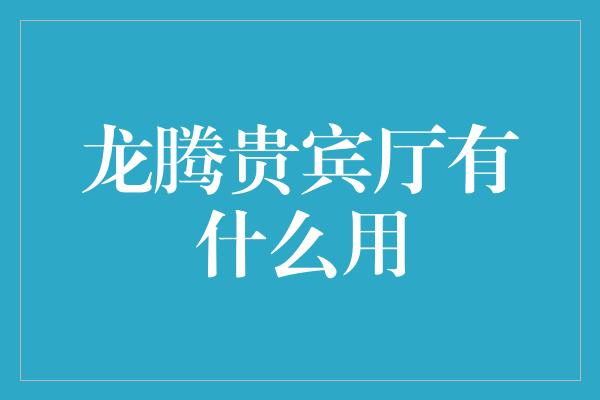 龙腾贵宾厅有什么用