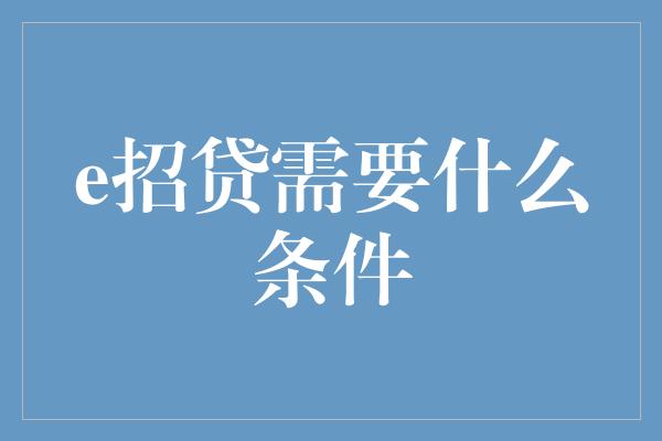 e招贷需要什么条件